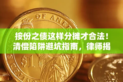 北京按份之债这样分摊才合法！清偿陷阱避坑指南，律师揭秘关键条款