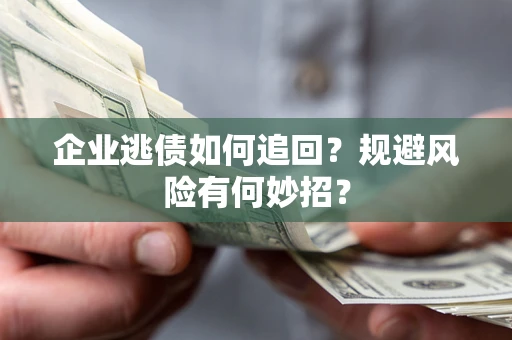 北京企业逃债如何追回？规避风险有何妙招？