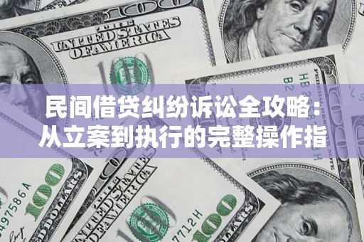 北京民间借贷纠纷诉讼全攻略：从立案到执行的完整操作指南