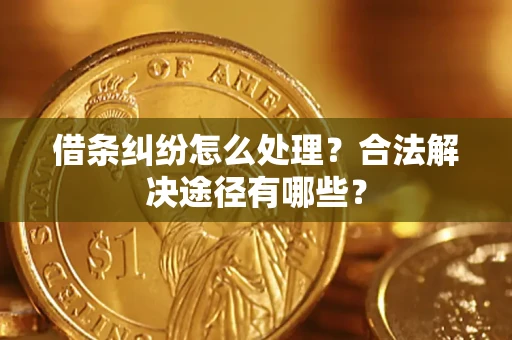 北京借条纠纷怎么处理？合法解决途径有哪些？