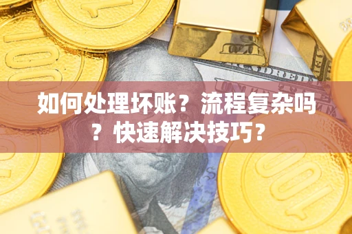 北京如何处理坏账？流程复杂吗？快速解决技巧？