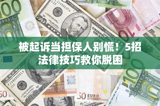北京被起诉当担保人别慌！5招法律技巧救你脱困
