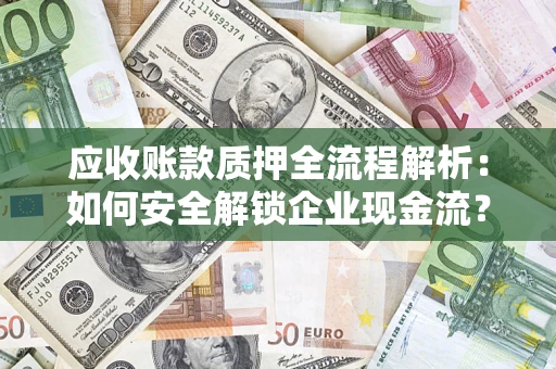 北京应收账款质押全流程解析：如何安全解锁企业现金流？