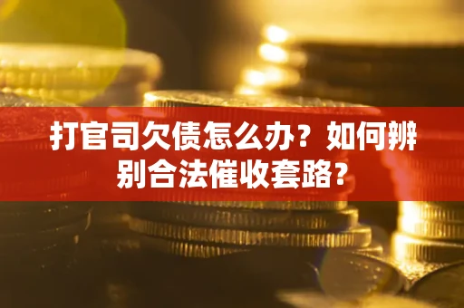 北京打官司欠债怎么办？如何辨别合法催收套路？