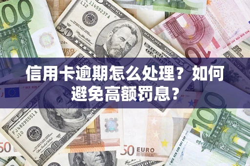 北京信用卡逾期怎么处理？如何避免高额罚息？
