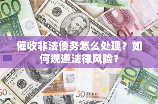北京催收非法债务怎么处理？如何规避法律风险？
