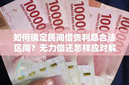 北京如何确定民间借贷利息合法区间？无力偿还怎样应对解决法门？