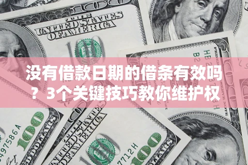 北京没有借款日期的借条有效吗？3个关键技巧教你维护权益