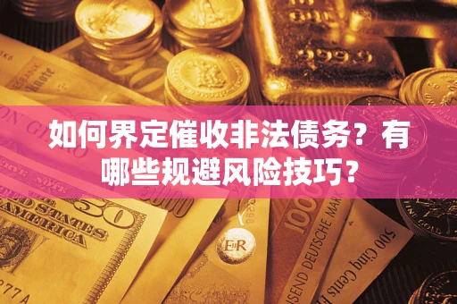 北京如何界定催收非法债务？有哪些规避风险技巧？