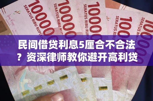 北京民间借贷利息5厘合不合法？资深律师教你避开高利贷陷阱