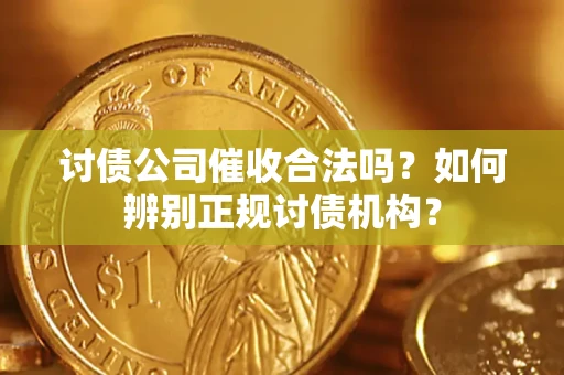 北京讨债公司催收合法吗？如何辨别正规讨债机构？