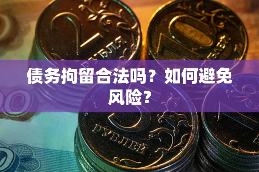 北京债务拘留合法吗？如何避免风险？