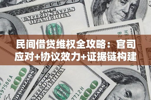 北京民间借贷维权全攻略：官司应对+协议效力+证据链构建指南