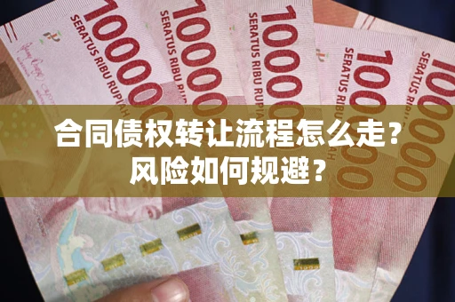 北京合同债权转让流程怎么走？风险如何规避？