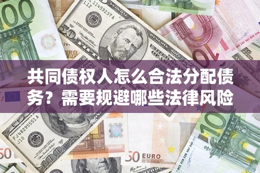 北京共同债权人怎么合法分配债务？需要规避哪些法律风险？