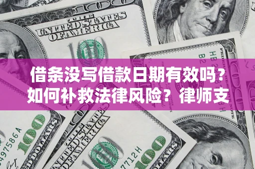 北京借条没写借款日期有效吗？如何补救法律风险？律师支招
