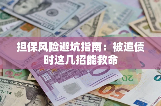 北京担保风险避坑指南：被追债时这几招能救命