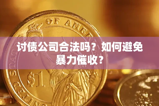 北京讨债公司合法吗？如何避免暴力催收？