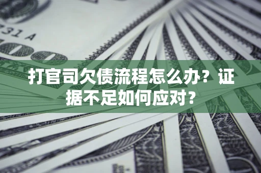 北京打官司欠债流程怎么办？证据不足如何应对？