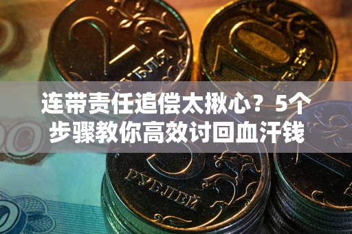 北京连带责任追偿太揪心？5个步骤教你高效讨回血汗钱