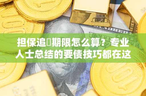 北京担保追償期限怎么算？专业人士总结的要债技巧都在这里了