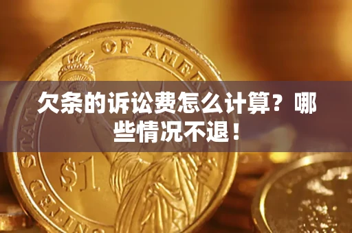 北京欠条的诉讼费怎么计算?哪些情况不退! 北京欠条的诉讼费怎么计算?哪些情况不退!