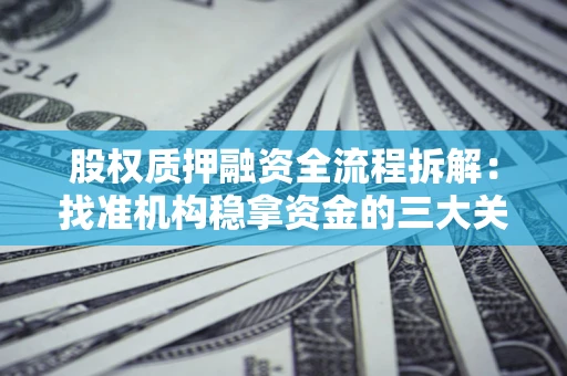 北京股权质押融资全流程拆解：找准机构稳拿资金的三大关键