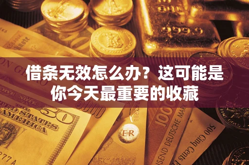 北京借条无效怎么办？这可能是你今天最重要的收藏
