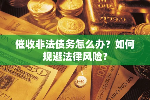 北京催收非法债务怎么办？如何规避法律风险？