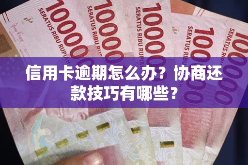 北京信用卡逾期怎么办？协商还款技巧有哪些？