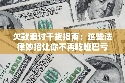 北京欠款追讨干货指南：这些法律妙招让你不再吃哑巴亏