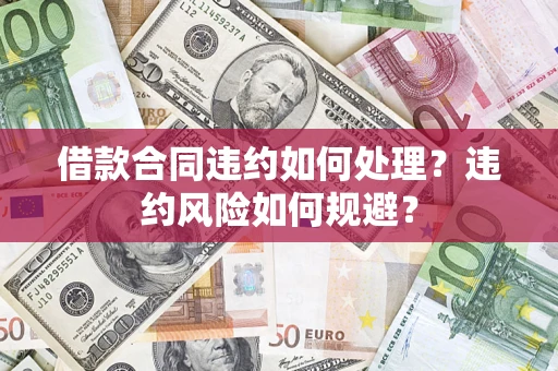 北京借款合同违约如何处理？违约风险如何规避？