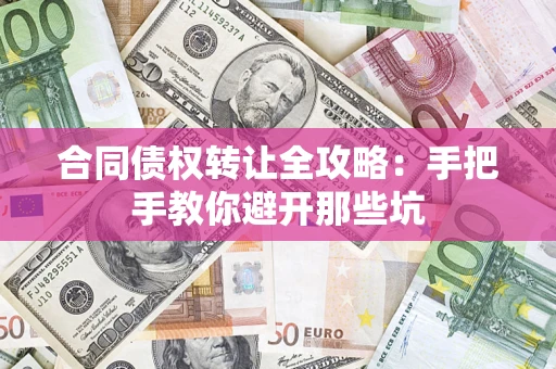 北京合同债权转让全攻略：手把手教你避开那些坑
