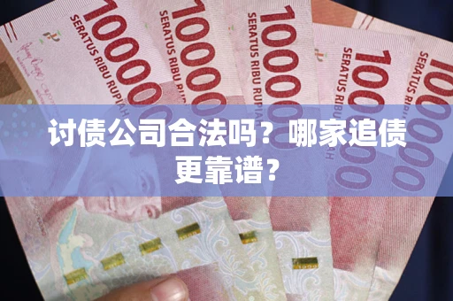 北京讨债公司合法吗？哪家追债更靠谱？