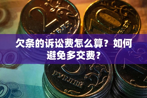 北京欠条的诉讼费怎么算？如何避免多交费？