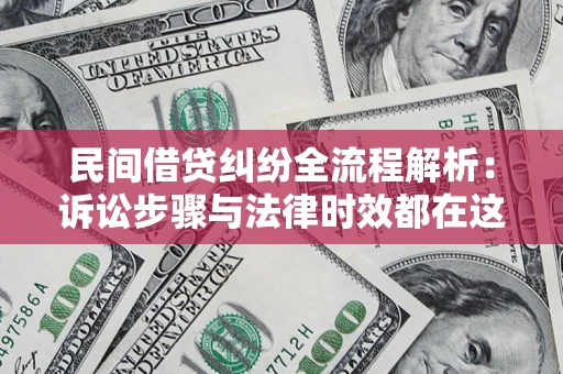 北京民间借贷纠纷全流程解析：诉讼步骤与法律时效都在这儿了