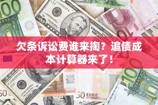 北京欠条诉讼费谁来掏？追债成本计算器来了！