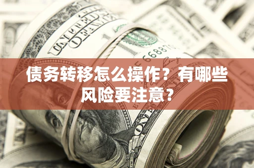 北京债务转移怎么操作？有哪些风险要注意？