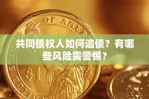 北京共同债权人如何追债？有哪些风险需警惕？