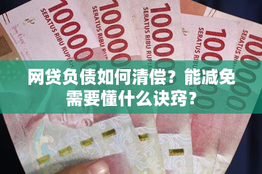 北京网贷负债如何清偿？能减免需要懂什么诀窍？