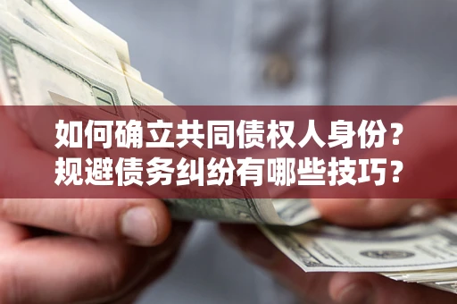 北京如何确立共同债权人身份？规避债务纠纷有哪些技巧？