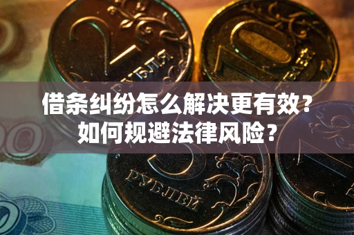 北京借条纠纷怎么解决更有效？如何规避法律风险？