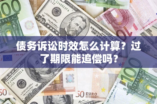 北京债务诉讼时效怎么计算？过了期限能追偿吗？