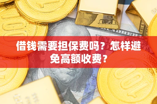 北京借钱需要担保费吗？怎样避免高额收费？