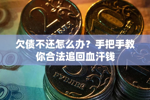 北京欠债不还怎么办?手把手教你合法追回血汗钱 北京欠债不还怎么办?手把手教你合法追回血汗钱