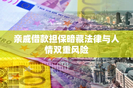 北京亲戚借款担保暗藏法律与人情双重风险