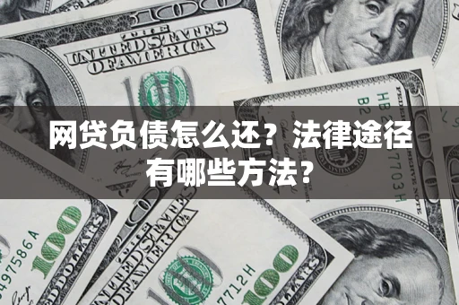 北京网贷负债怎么还？法律途径有哪些方法？