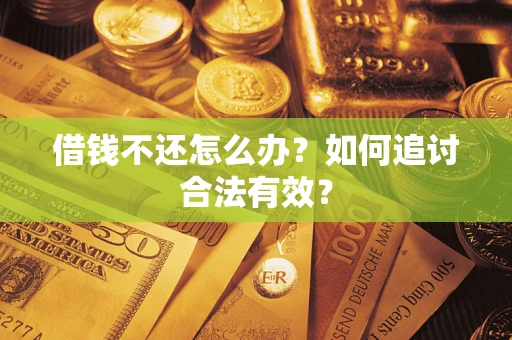 北京借钱不还怎么办？如何追讨合法有效？