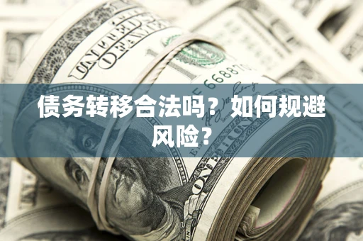 北京债务转移合法吗？如何规避风险？