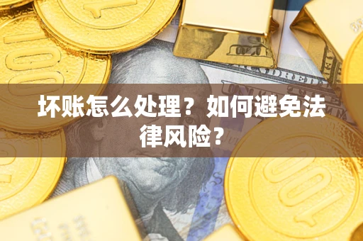 北京坏账怎么处理？如何避免法律风险？